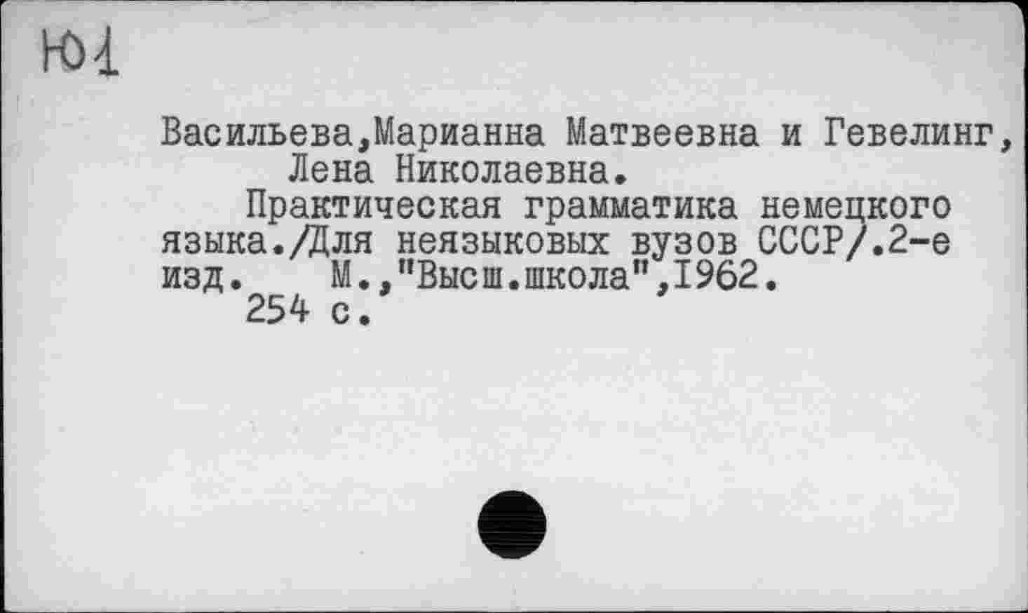 ﻿Васильева,Марианна Матвеевна и Гевелинг, Лена Николаевна.
Практическая грамматика немецкого языка./Для неязыковых вузов СССР/.2-е изд. М.,"Высш.школа",1962.
254 с.